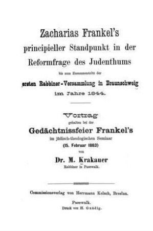 Zacharias Frankel's principieller Standpunkt in der Reformfrage des Judenthums bis zum Zusammentritt der ersten Rabbiner-Versammlung in Braunschweig im Jahre 1844 / Vortrag geh. ... von M. Krakauer