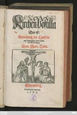KirchenPostilla || Das ist:|| Auslegung der Episteln || vnd Euangelien/ von Ostern || bis auff das Aduent.|| Doct.Mart.Luth.||[Hrsg.v.(Caspar Creutziger Doct.||)]