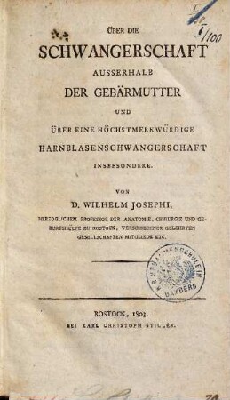 Ueber die Schwangerschaft ausserhalb der Gebärmutter, und über eine höchst merkwürdige Harnblasenschwangerschaft insbesondere