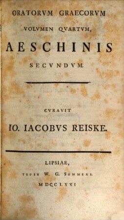 Oratorvm Graecorvm, Qvorvm Princeps Est Demosthenes, Qvae Svpersvnt, Monvmenta Ingenii, Volvmen Qvartvm. [Aeschines]