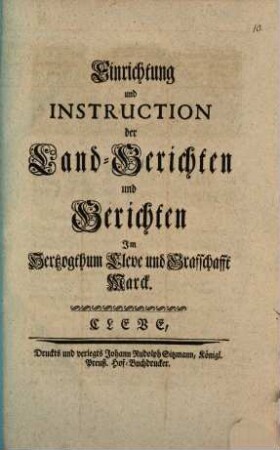 Einrichtung und Instruction der Land-Gerichten und Gerichten Im Hertzogthum Cleve und Grafschafft Marck : [So geschehen zu Berlin den 3. Octobr. 1753.]