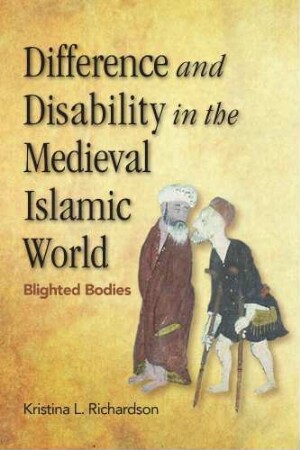 Difference and disability in the Medieval Islamic world : blighted bodies