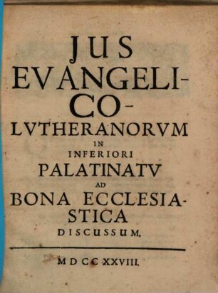 Jus Evangelico-Lutheranorvm In Inferiori Palatinatv Ad Bona Ecclesiastica Discvssvm