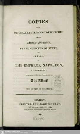 Copies Of The Original Letters And Despatches Of The Generals, Ministers, Grand Officers Of State etc. At Paris, To The Emperor Napoleon, At Dresden : Intercepted By The Advanced Troops Of The Allies In The North Of Germany