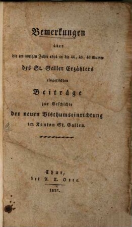 Bemerkungen über die im vorigen Jahre 1824 in d. 44. 45. 46. Nummer des St. Galler Erzählers eingerückten Beiträge zur Geschichte der neuen Bisthumseinrichtung im Kanton St. Gallen