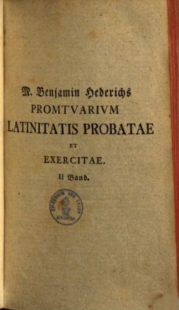 Promtuarium latinitatis probatae & exercitae : oder vollständigstes deutsch-latein. Lexicon .... 2.