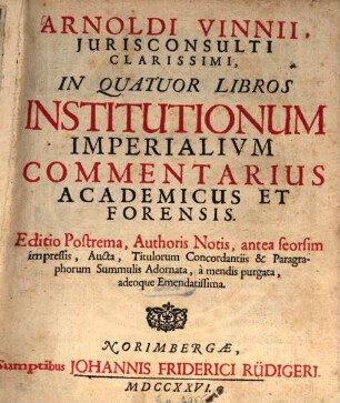 Arnoldi Vinnii, Jurisconsulti Clarissimi, In Quatuor Libros Institutionum Imperialium Commentarius Academicus Et Forensis