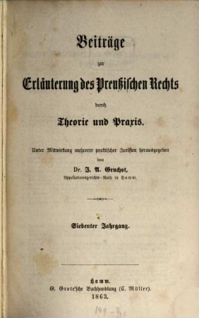 Beiträge zur Erläuterung des preußischen Rechts durch Theorie und Praxis : unter Mitw. mehrerer praktischer Juristen hrsg.. 7, 7. 1863