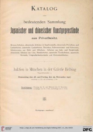 Katalog einer bedeutenden Sammlung japanischer und chinesischer Kunstgegenstände aus Privatbesitz : Bronze-Arbeiten, chinesische Arbeiten in Kupferemaille, chinesische Porzellane und Lackarbeiten ...; Auktion in München in der Galerie Helbing, Donnerstag, den 28. und Freitag den 29. November 1907
