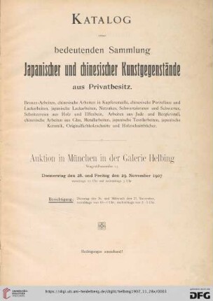Katalog einer bedeutenden Sammlung japanischer und chinesischer Kunstgegenstände aus Privatbesitz : Bronze-Arbeiten, chinesische Arbeiten in Kupferemaille, chinesische Porzellane und Lackarbeiten ...; Auktion in München in der Galerie Helbing, Donnerstag, den 28. und Freitag den 29. November 1907