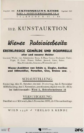 Wiener Patrizierbesitz : erstklassige Gemälde und Aquarelle alter und neuerer Meister (darunter Werke von Adjukiewicz Bensa, E. Blaas, Canon, ...) ; Wiener Ansichten von Schütz u. Ziegler, Antikes und Stilmobiliar, Porzellan, Glas, Bronze usw. ; 4. November 1936 (Katalog Nr. 112)