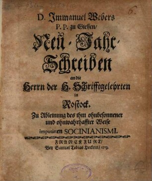 Neu-Jahr-Schreiben an die Herrn der Heiligen Schrift Gelehrten in Rostock, zu Ableinung des ihm ohnbesonnener ... Weise imputirten Socinianismi