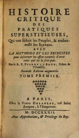 Histoire Critique Des Pratiques Superstitieuses, Qui ont séduit les Peuples, & embarrassé les Sçavans : Avec La Methode Et Les Principes pour discerner les effets naturels d'avec ceux qui ne le sont pas, 1