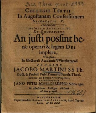 Collegii Tertii In Augustanam Confessionem Disputatio V. continens Antithesin Articvli VI. De Quaestione An justi possint bene operari & legem Dei implere