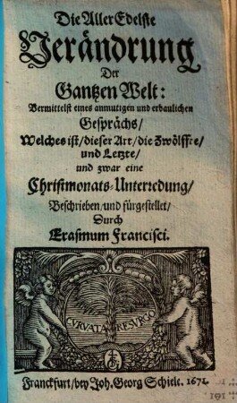 Die AllerEdelste Verändrung Der Gantzen Welt : Vermittelst eines anmutigen und erbaulichen Gesprächs, Welches ist, dieser Art, die Zwölffte, und Letzte, und zwar eine Christmonats-Unterredung ...