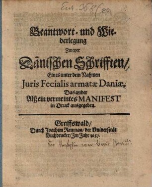 Beantwort- und Wiederlegung Zweyer Dänischen Schrifften, Eines unter dem Nahmen Juris Fecialis armatae Daniae, Das ander Alß ein vermeintes Manifest in Druck ausgegeben