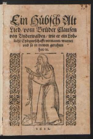 Ein hübsch Alt Lied/ vom Bruder Clausen von Underwalden/ wie er ein Lobliche Eydgnoschafft vermanet/ warnet und so in trewen gerahten hat/ [et]c.