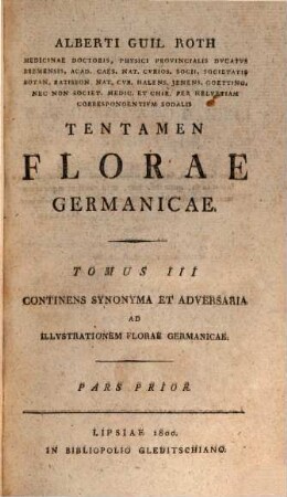 Alberti Gvilielmi Rothii, Medicinae Doctoris, Physici Provincialis Dvcatvs Bremensis ... Tentamen Florae Germanicae, Tomus III. Continens Synonyma Et Adversaria Ad Illvstrationem Florae Germanicae