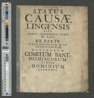 Status Causæ Lingensis Sive Brevis Informatio Jvris Et Facti Ex Parte Illvstrissimorvm Et Generosissimorvm Dominorum Comitum Bantheimiacorum Circa Dominium Lingense