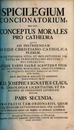 Spicilegium Concionatorium, Hoc Est: Conceptus Morales Pro Cathedra, 2. Pro Festis Tam Ordinariis, Quam Quibusdam Extraordinariis Per Annum