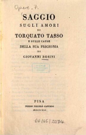 Opere di Giovanni Rosini. 7. Saggio sugli amori di Torquato Tasso e sulle cause della sua prigionia. - 1841. - IV, 206 S.