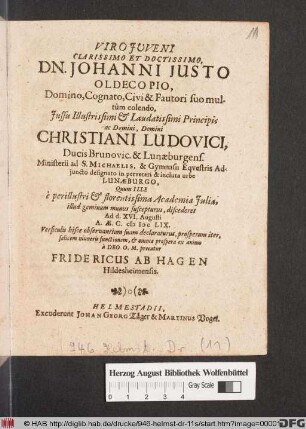 Viro Iuveni Clarissimo Et Doctissimo, Dn. Johanni Iusto Oldecopio ... Iussu ... Domini Christiani Ludovici, Ducis Brunovic. & Lunaeburgens. Ministerii ad S. Michaelis, & Gymnasii Equestris Adiuncto designato in ... urbe Lunaeburgo, Quum Ille e ... Academia Iulia, illud geminum munus suscepturus, discederet Ad d. XVI. Augusti A.Ae.C. MDCLIX. ... felicem muneris functionem, & omnia prospera ex animo a Deo O.M. precatur Fridericus Ab Hagen Hildesheimensis
