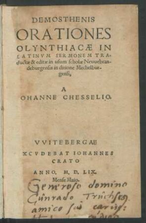 DEMOSTHENIS || ORATIONES || OLYNTHIACAE IN || LATINVM SERMONEM TRA=||ductae & editae in usum scholae Neuuebran-||deburgensis in ditione Mechelbur-||gensi,|| A || IOHANNE CHESSELIO.||