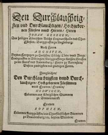 Den Durchlauchtigsten [...] Herrn Johan Georgen [...] Herrn Augusten, Beyden Hertzogen zu Sachssen [...] Imgleichen [...] Frawen Hedwigen, Gebornen aus Königlichen Stammen zu Dennenmarck [...]