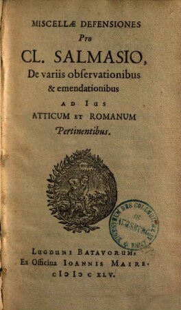 Miscellae defensiones pro Cl. Salmasio, de variis observationibus & emendationibus ad Jus Atticum et Romanum pertinentibus