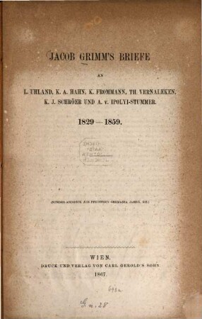 Jacob Grimm's Briefe an L. Uhland, K. A. Hahn, K. Frommann, Th. Vernaleken, K. J. Schröer und A. v. Ipolyi-Stummer : 1829 - 1859