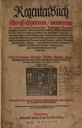 RegentenBuch Des hochgelerten, weitberuemten Herrn Georgen Lauterbecken : ... Darinnen viel vn̄ Mancherley nützliche anweisungen, herrliche Reht und anschlege, zu löblicher und glückhaffter Regirung, anrichtungen, besserung und erhaltung guter Policey, in Friedens und Kriegszeiten, auch auffbringung des Gemeinen nutzens bey den Unterthanen, und was sonst zu bestendigem Regiment dienlich sein kan ...