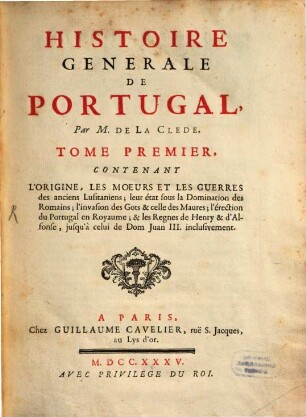 Histoire Generale De Portugal. 1, Contenant L'Origine, Les Moeurs Et Les Guerres des anciens Lusitaniens ...
