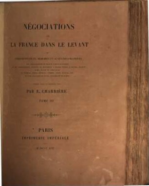Négociations de la France dans le Levant ou correspondances, mémoires et actes diplomatiques des ambassadeurs de France à Constantinople ..., 3