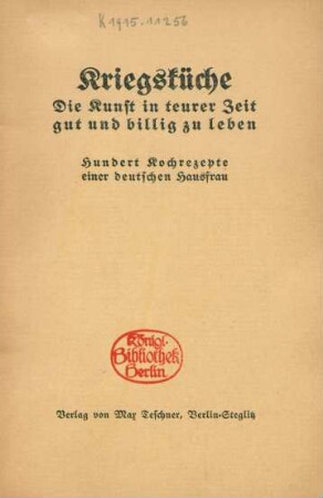 Kriegsküche : die Kunst in teurer Zeit gut und billig zu leben ; hundert Kochrezepte einer deutschen Hausfrau