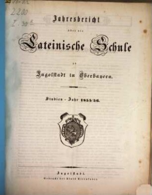 Jahres=Bericht von der königlich bayerischen Latein=Schule zu Ingolstadt : bekannt gemacht am Schlusse des Studien=Jahres .... 1855/56