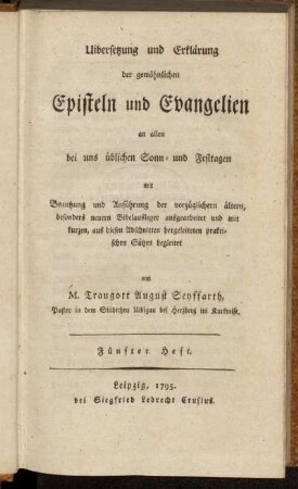 5: Uibersetzung und Erklärung der gewöhnlichen Episteln und Evangelien an allen bei uns üblichen Sonn- und Festtagen mit Benutzung und Anführung der vorzüglichern ältern, besonders neuern Bibelausleger ausgearbeitet und mit kurzen, aus diesen Abschnitten hergeleiteten praktischen Sätzen begleitet. Fünfter Heft