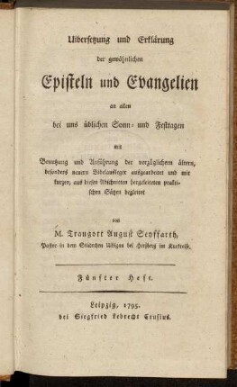 5: Uibersetzung und Erklärung der gewöhnlichen Episteln und Evangelien an allen bei uns üblichen Sonn- und Festtagen mit Benutzung und Anführung der vorzüglichern ältern, besonders neuern Bibelausleger ausgearbeitet und mit kurzen, aus diesen Abschnitten hergeleiteten praktischen Sätzen begleitet. Fünfter Heft