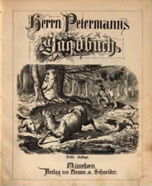 Herrn Petermanns Jagdbuch oder Skizzen und Abenteuer aus den Jagdzügen des Herrn Petermann und seiner Freunde : zu Nutz und Frommen aller Jäger und Jagdliebhaber, 1