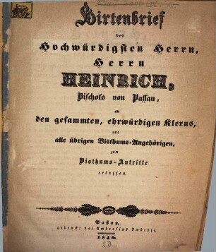 Hirtenbrief des hochwürdigsten Herrn, Herrn Heinrich, Bischofs von Passau, an den gesammten, ehrwürdigen Klerus, und alle übrigen Bisthums-Angehörigen zum Bisthums-Antritte erlassen