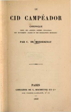 Le Cid Campéador : Chronique tirée des anciens poëms espagnols des historiens arabes et des biographes modernes