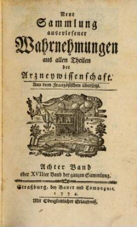Neue Sammlung auserlesener Wahrnehmungen aus allen Theilen der Arzneywissenschaft : aus dem Französischen übersetzt. 8. 1774