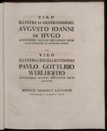 Viro Illvstri et Generosissimo Avgvsto Ioanni de Hvgo .... et viro Illvstri et Excellentissimo Pavlo Gottlibio Werlhoffio ...