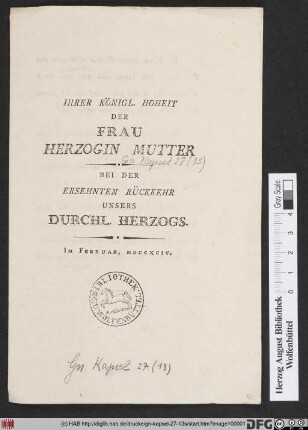 Ihrer Königl. Hoheit Der Frau Herzogin Mutter Bei Der Ersehnten Rückkehr Unsers Durchl. Herzogs : Im Februar, MDCCXCIV.