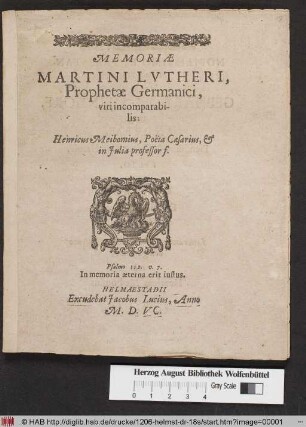 Memoriæ Martini Lvtheri, Prophetæ Germanici, viri incomparabilis: Henricus Meibomius, Poëta Cæsarius, [et] in Julia professor F.
