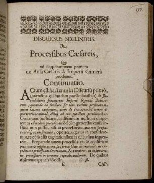 Discursus Secundus. Procesfibus Cæsareis, Quæ ad supplicationem partium ... Continuatio; Caput I. [ - ] Caput IV.; Quomodo Procestus in Imperii ... ; De Variis & summis Processuum Cæsareorum generibus; Quomodo Processus in Aula Cæsaris & Imperii Camerâ expediantur; Quomodo insinuentur Processus Cæsarei, ex Aula Cæsaris ...