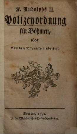 K. Rudolphs II. Polizeyordnung für Böhmen, 1605. : Aus dem Böhmischen übersezt