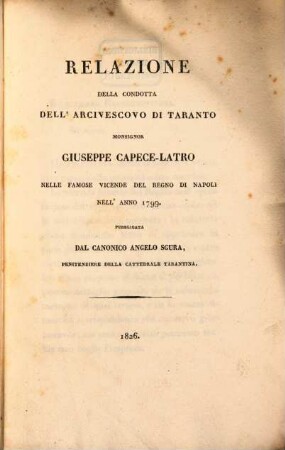 Relazione della condotta dell'Arcivescovo di Taranto Monsignor Giuseppe Capece-Latro nelle famose vicende del regno di Napoli 1799