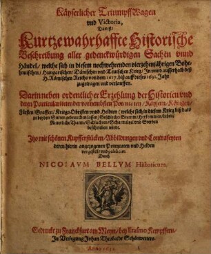 Kaeyserlicher Triumpff-Wagen und Victoria : d. ist, kurtze wahrhaffte histor. Beschreibung aller gedenckwürdigen Sachen u. Händel, welche sich in diesem noch wehrenden vierzehenjährigen ... Krieg ... zugetragen u. verlauffen ...