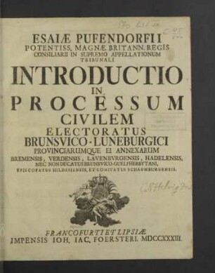 Esaiae Pufendorfii ... Introductio In Processum Civilem Electoratus Brunsvico-Luneburgici Provinciarumque Ei Annexarum Bremensis, Verdensis, Lavenbvrgensis, Hadelensis, Nec Non Ducatus Brunsvico-Guelpherbytani, Episcopatus Hildesiensis, Et Comitatus Schaumburgensis