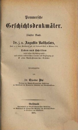 Pommersche und Rügische Geschichtsdenkmäler oder alte historische Berichte und Urkunden, welche die Geschichte Pommerns und Rügens betreffen, 5. Dr. j. u. Augustin Balthasars ... Leben und Schriften : nach dessen Selbstbiographie ...